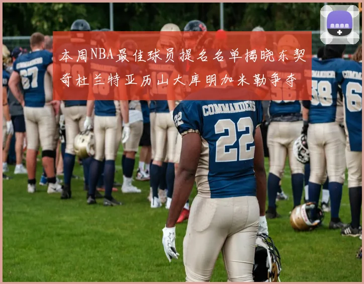 本周NBA最佳球员提名名单揭晓东契奇杜兰特亚历山大库明加米勒争夺荣誉