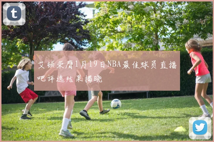 艾顿荣膺1月19日NBA最佳球员直播吧评选结果揭晓